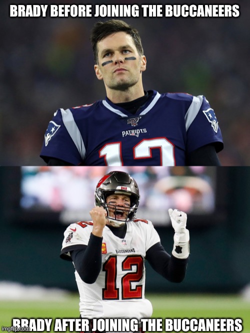 BRADY BEFORE JOINING THE BUCCANEERS; BRADY AFTER JOINING THE BUCCANEERS | made w/ Imgflip meme maker