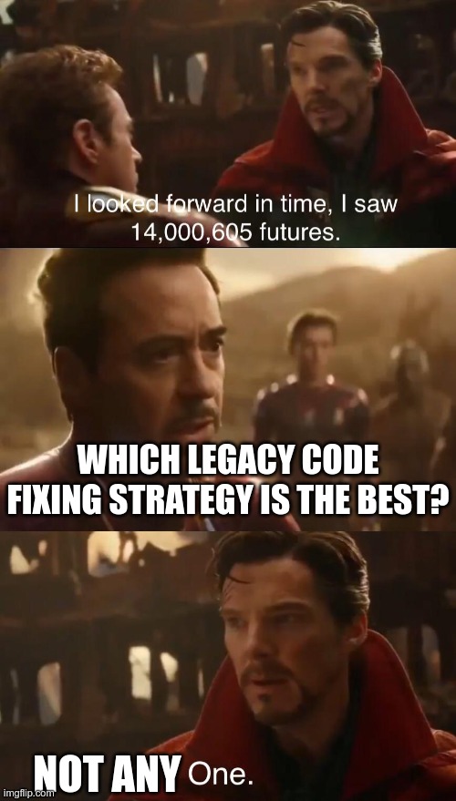 Dr. Strange’s Futures | WHICH LEGACY CODE FIXING STRATEGY IS THE BEST? NOT ANY | image tagged in dr strange s futures | made w/ Imgflip meme maker