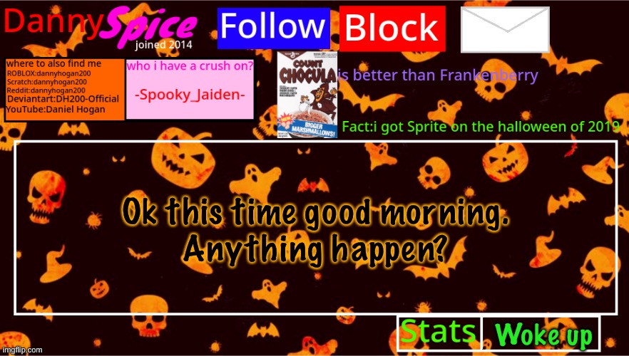 DannySpice Halloween announcement temp | Ok this time good morning.
Anything happen? Woke up | image tagged in dannyspice halloween announcement temp | made w/ Imgflip meme maker