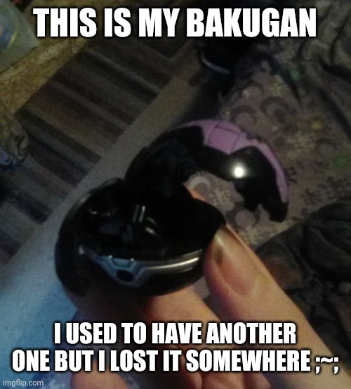 Darkus Snake Cobra |  THIS IS MY BAKUGAN; I USED TO HAVE ANOTHER ONE BUT I LOST IT SOMEWHERE ;~; | image tagged in bakugan | made w/ Imgflip meme maker