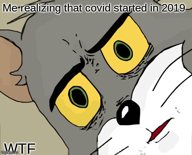 Unsettled Tom | Me realizing that covid started in 2019; WTF | image tagged in memes,unsettled tom | made w/ Imgflip meme maker