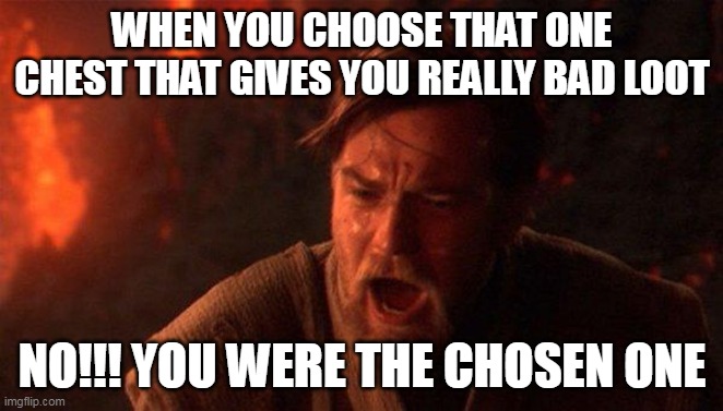 Loot chests in games | WHEN YOU CHOOSE THAT ONE CHEST THAT GIVES YOU REALLY BAD LOOT; NO!!! YOU WERE THE CHOSEN ONE | image tagged in memes,you were the chosen one star wars,video games | made w/ Imgflip meme maker