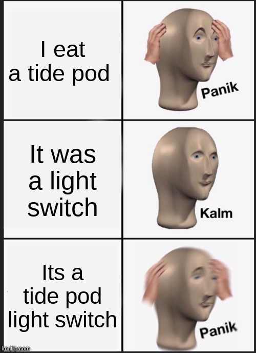 Panik Kalm Panik Meme | I eat a tide pod; It was a light switch; Its a tide pod light switch | image tagged in memes,panik kalm panik | made w/ Imgflip meme maker