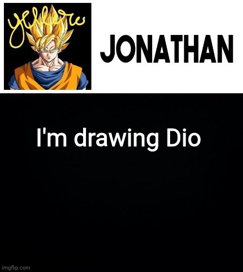 I'm drawing Dio | image tagged in jonathan's yellow template | made w/ Imgflip meme maker