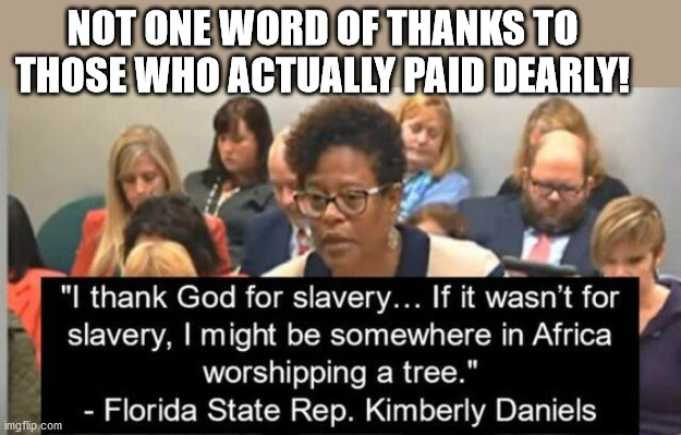 Time for BLACKs to respect THE VALUE of Slavery ....No longer in Africa! |  NOT ONE WORD OF THANKS TO THOSE WHO ACTUALLY PAID DEARLY! | image tagged in slavery,racism,race,sharpton,evil | made w/ Imgflip meme maker