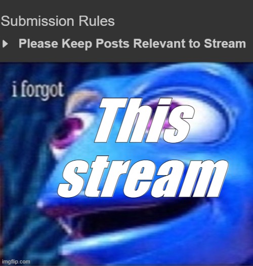 Did everyone forget about this rule? | This stream | image tagged in dory i forgot,rmk,hcp | made w/ Imgflip meme maker