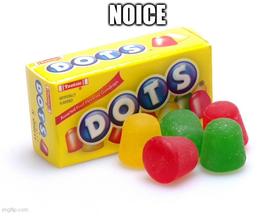 dots candy | NOICE | image tagged in dots candy | made w/ Imgflip meme maker