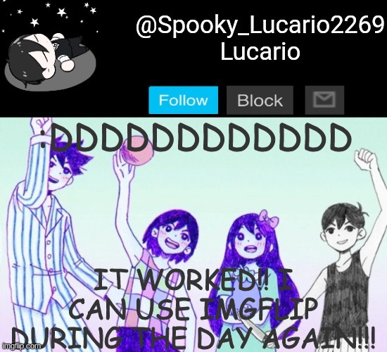 AHHHHHHHHHHHHHHHH YAY (thank you yachi for the temp) | :DDDDDDDDDDDD; IT WORKED!! I CAN USE IMGFLIP DURING THE DAY AGAIN!!! | image tagged in omori template thank you yachi | made w/ Imgflip meme maker