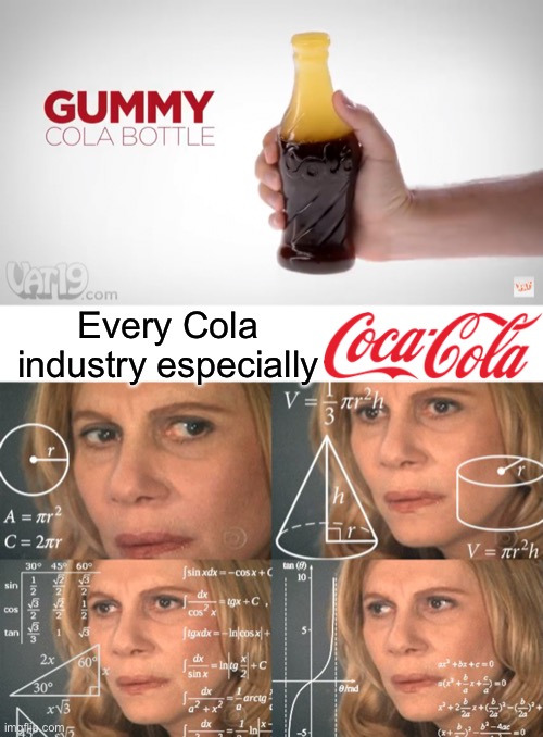 Vat19 ain’t foolin around | Every Cola industry especially | image tagged in calculating meme,coca cola,vat19,gummy,cola,memes | made w/ Imgflip meme maker
