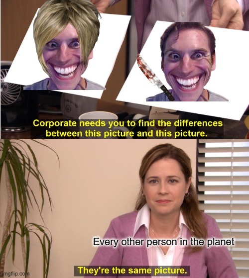 They're The Same Picture | Every other person in the planet | image tagged in memes,they're the same picture | made w/ Imgflip meme maker
