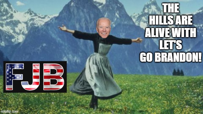 The Hills Are Alive With Let's Go Brandon!! | THE HILLS ARE ALIVE WITH LET'S GO BRANDON! | image tagged in morons,stupid people,human stupidity,test your stupidity,biden,idiots | made w/ Imgflip meme maker
