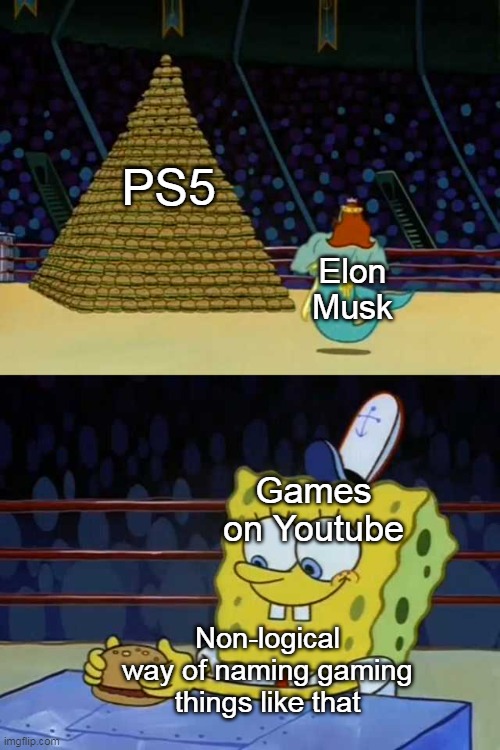 PS5 to Elon Musk | PS5; Elon Musk; Games on Youtube; Non-logical way of naming gaming things like that | image tagged in king neptune vs spongebob | made w/ Imgflip meme maker