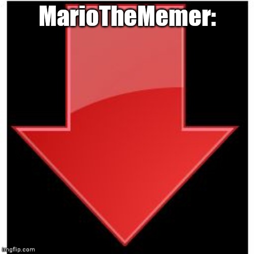 downvotes | MarioTheMemer: | image tagged in downvotes | made w/ Imgflip meme maker