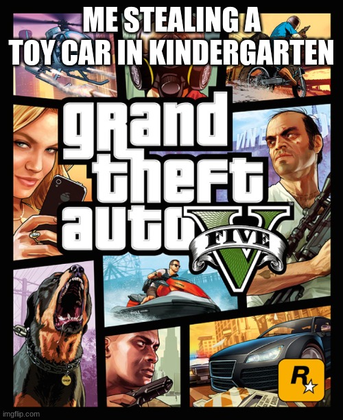 GTA | ME STEALING A TOY CAR IN KINDERGARTEN | image tagged in gta | made w/ Imgflip meme maker