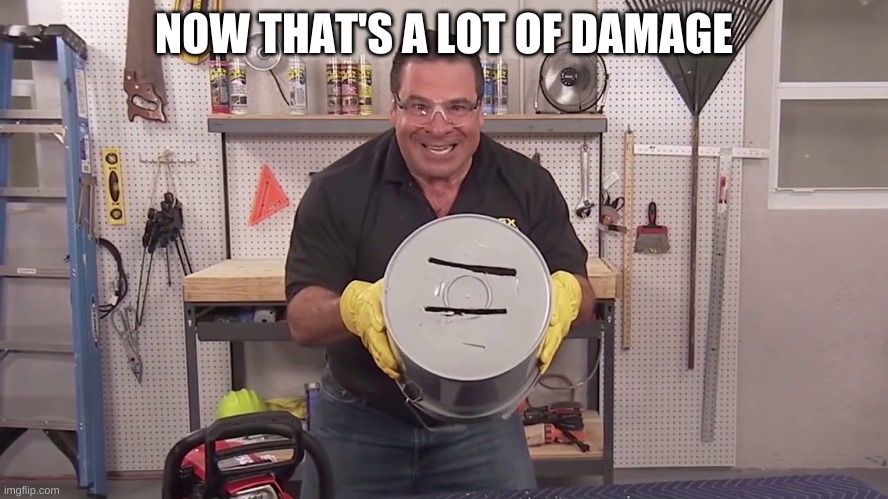 NOW THATS ALOT OF DAMAGE |  NOW THAT'S A LOT OF DAMAGE | image tagged in now thats alot of damage | made w/ Imgflip meme maker