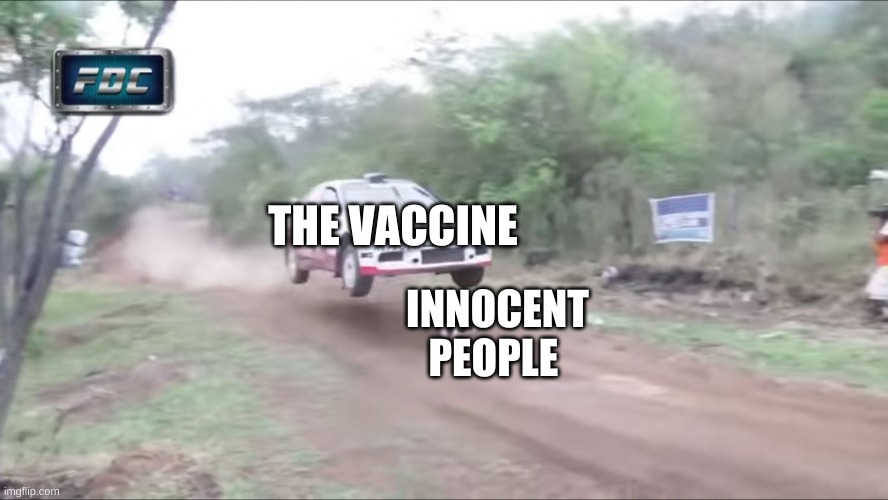 Race car fly over dog | THE VACCINE; INNOCENT PEOPLE | image tagged in race car fly over dog | made w/ Imgflip meme maker