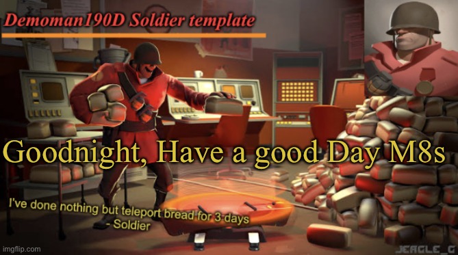 Demoman190D Soldier template | Goodnight, Have a good Day M8s | image tagged in demoman190d soldier template | made w/ Imgflip meme maker