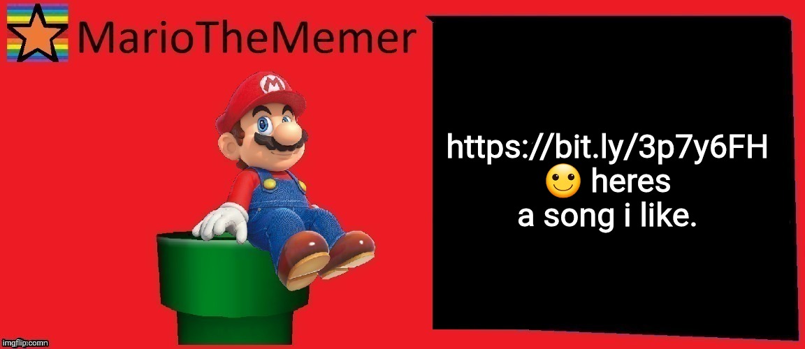 https://bit.ly/3p7y6FH | https://bit.ly/3p7y6FH 🙂 heres a song i like. | image tagged in mariothememer announcement template v1 | made w/ Imgflip meme maker