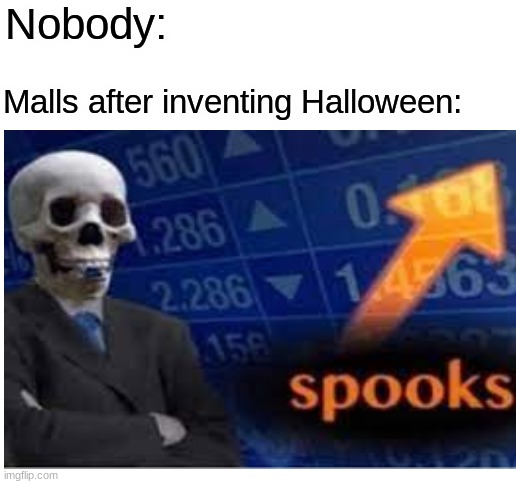 It's the spooky month |  Nobody:; Malls after inventing Halloween: | image tagged in spooks,spooktober | made w/ Imgflip meme maker