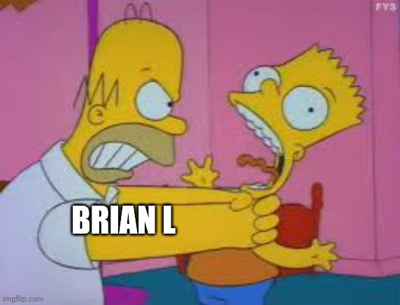 Brian did it | BRIAN L | image tagged in meme,choke | made w/ Imgflip meme maker