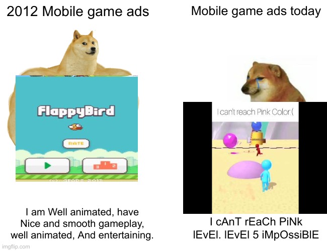 Buff Doge vs. Cheems | 2012 Mobile game ads; Mobile game ads today; I am Well animated, have Nice and smooth gameplay, well animated, And entertaining. I cAnT rEaCh PiNk lEvEl. lEvEl 5 iMpOssiBlE | image tagged in memes,buff doge vs cheems | made w/ Imgflip meme maker