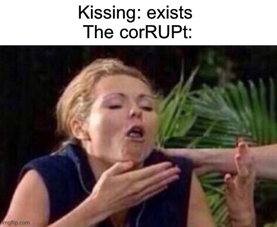 Reject the corRUPt Police of Vice and Virtue, return to Common Sense | Kissing: exists 
The corRUPt: | image tagged in about to puke | made w/ Imgflip meme maker