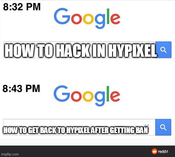 8:32 google search | HOW TO HACK IN HYPIXEL; HOW TO GET BACK TO HYPIXEL AFTER GETTING BAN | image tagged in 8 32 google search | made w/ Imgflip meme maker
