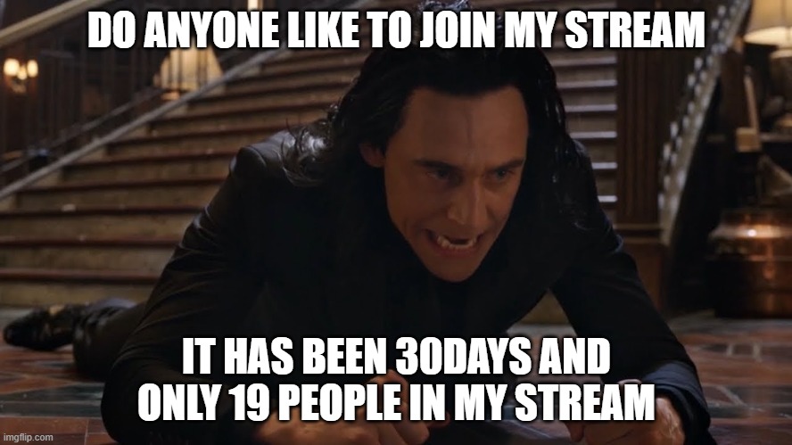I've been falling for 30 minutes | DO ANYONE LIKE TO JOIN MY STREAM; IT HAS BEEN 30DAYS AND ONLY 19 PEOPLE IN MY STREAM | image tagged in i've been falling for 30 minutes | made w/ Imgflip meme maker