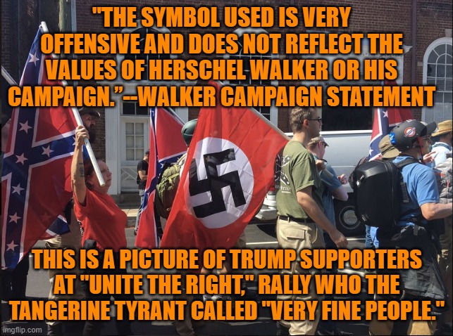 Did Herschel think he was more than a "Dancing Monkey," for the Extreme White Wing? | "THE SYMBOL USED IS VERY OFFENSIVE AND DOES NOT REFLECT THE VALUES OF HERSCHEL WALKER OR HIS CAMPAIGN.”--WALKER CAMPAIGN STATEMENT; THIS IS A PICTURE OF TRUMP SUPPORTERS AT "UNITE THE RIGHT," RALLY WHO THE TANGERINE TYRANT CALLED "VERY FINE PEOPLE." | image tagged in politics | made w/ Imgflip meme maker