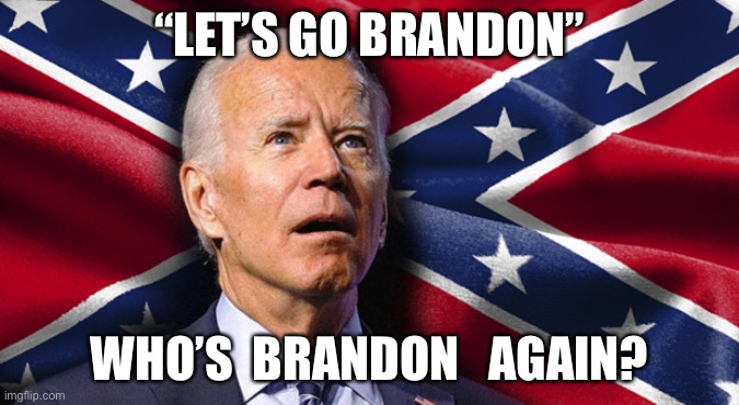 Joe is the b | “LET’S GO BRANDON”; WHO’S  BRANDON   AGAIN? | image tagged in confederate joe,joe,harris,laugh,fun,upvote | made w/ Imgflip meme maker