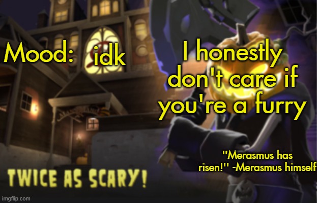 Benjamin's Scream Fortress temp for spooky month | I honestly don't care if you're a furry; idk | image tagged in benjamin's scream fortress temp for spooky month | made w/ Imgflip meme maker