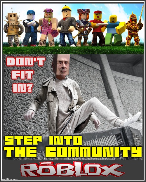 Be a Part of Something Bigger |  DON'T
FIT 
IN? THE COMMUNITY; STEP INTO | image tagged in vince vance,square head,roblox meme,roblox triggered,banned from roblox,cursed roblox image | made w/ Imgflip meme maker