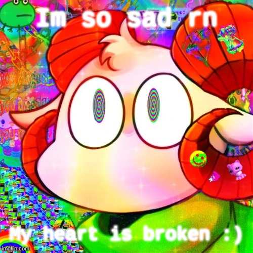 Im so sad rn; My heart is broken :) | image tagged in cocaine | made w/ Imgflip meme maker
