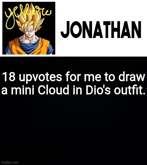 18 upvotes for me to draw a mini Cloud in Dio's outfit. | image tagged in jonathan's yellow template | made w/ Imgflip meme maker