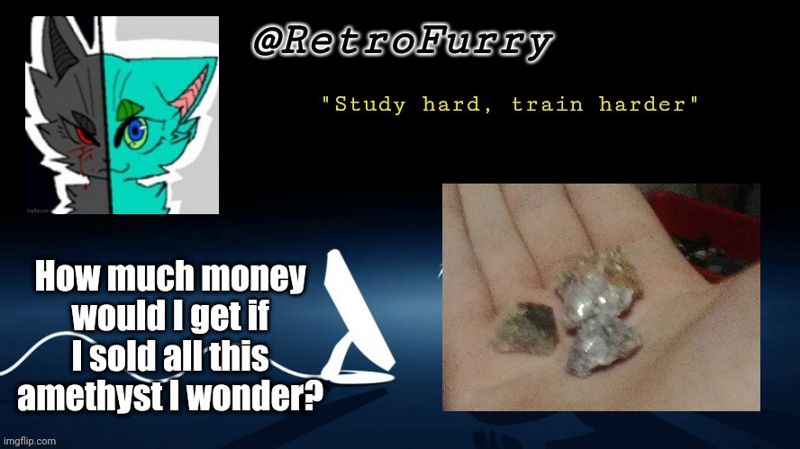 Hmmmmmm | How much money would I get if I sold all this amethyst I wonder? | image tagged in retrofurry template | made w/ Imgflip meme maker