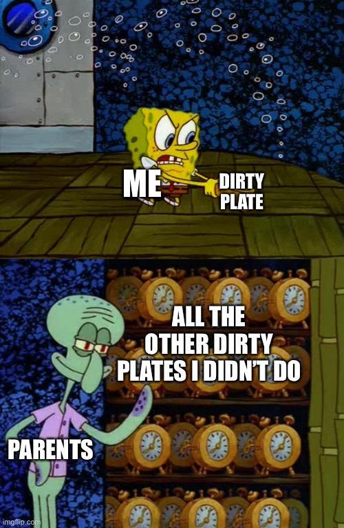 Spongebob vs Squidward Alarm Clocks | DIRTY PLATE; ME; ALL THE OTHER DIRTY PLATES I DIDN’T DO; PARENTS | image tagged in spongebob vs squidward alarm clocks | made w/ Imgflip meme maker