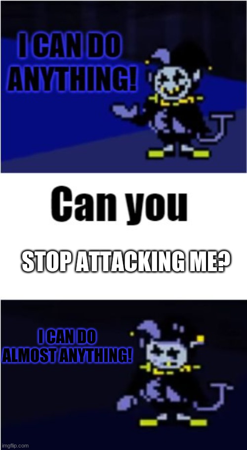 I Can Do Anything | STOP ATTACKING ME? I CAN DO ALMOST ANYTHING! | image tagged in i can do anything | made w/ Imgflip meme maker