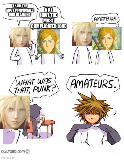 Kingdom Hearts Is Most Complex Game Ever | NO I HAVE THE MOST COMPLICATED LORE; I HAVE THE MOST COMPLICATED LORE IN GAMING | image tagged in amateurs | made w/ Imgflip meme maker