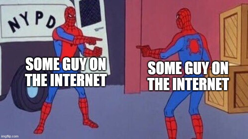 internet argument | SOME GUY ON THE INTERNET; SOME GUY ON THE INTERNET | image tagged in spiderman pointing at spiderman | made w/ Imgflip meme maker