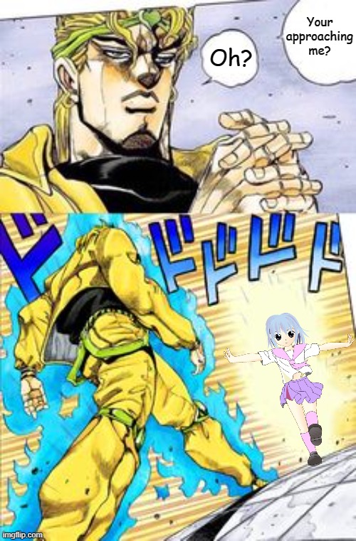 Dio hates anime | Oh? Your approaching me? | image tagged in memes | made w/ Imgflip meme maker