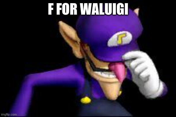 Waluigi sad | F FOR WALUIGI | image tagged in waluigi sad | made w/ Imgflip meme maker