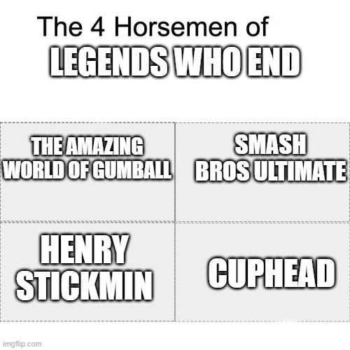 we remember this things forever |  LEGENDS WHO END; THE AMAZING WORLD OF GUMBALL; SMASH BROS ULTIMATE; HENRY STICKMIN; CUPHEAD | image tagged in four horsemen | made w/ Imgflip meme maker