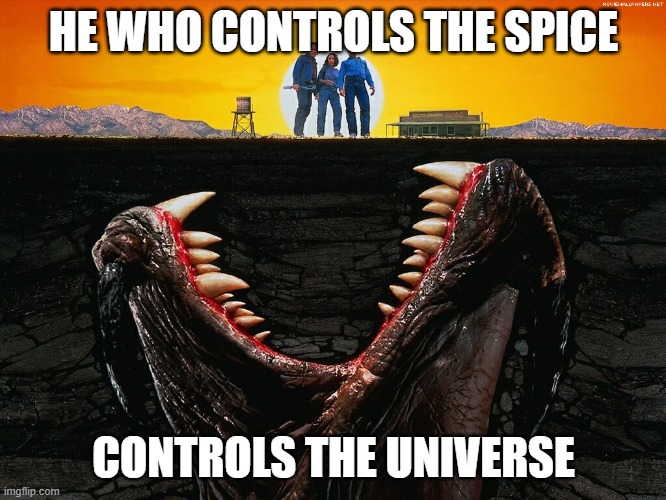 Dune Spice | HE WHO CONTROLS THE SPICE; CONTROLS THE UNIVERSE | image tagged in dune,spice | made w/ Imgflip meme maker