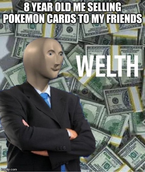 I gOt WeLtH | 8 YEAR OLD ME SELLING POKEMON CARDS TO MY FRIENDS | image tagged in welth,stonks,pokemon cards,fun,oh wow are you actually reading these tags | made w/ Imgflip meme maker