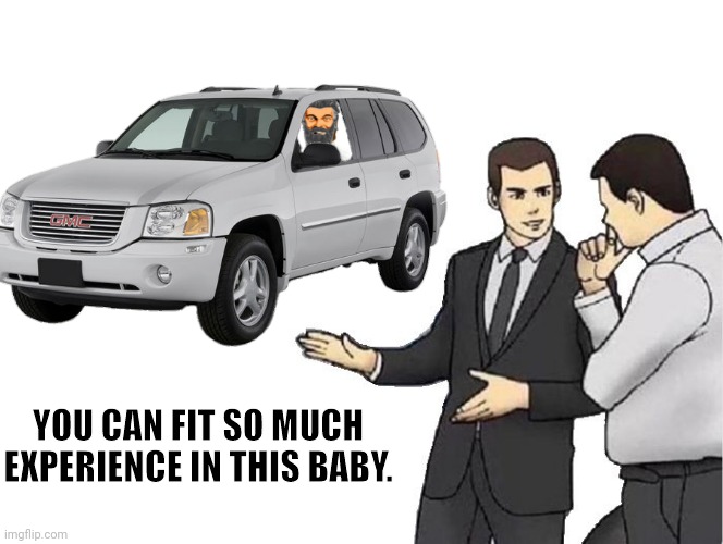 YOU CAN FIT SO MUCH EXPERIENCE IN THIS BABY. | made w/ Imgflip meme maker