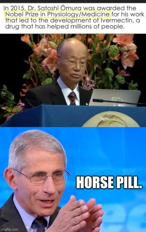 Nobel Winner Dr.Satoshi Ōmura doesn't know science |  HORSE PILL. | image tagged in dr fauci 2020,vaccines,ivermectin,fake news,msm lies,government corruption | made w/ Imgflip meme maker