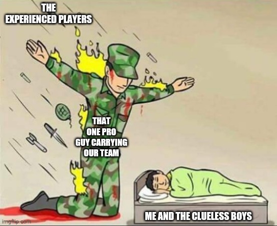 Thanks to people who carry the team | THE EXPERIENCED PLAYERS; THAT ONE PRO GUY CARRYING OUR TEAM; ME AND THE CLUELESS BOYS | image tagged in soldier protecting sleeping child | made w/ Imgflip meme maker