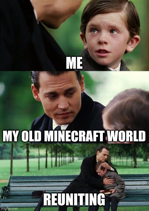 Finding Neverland | ME; MY OLD MINECRAFT WORLD; REUNITING | image tagged in memes,finding neverland | made w/ Imgflip meme maker