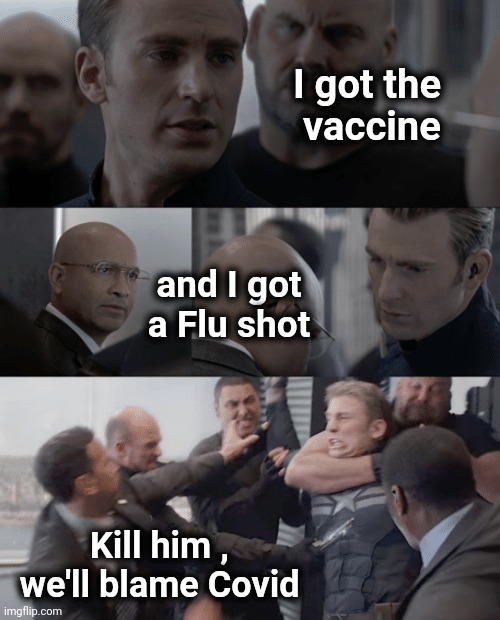 Captain america elevator | I got the 
vaccine and I got a Flu shot Kill him , we'll blame Covid | image tagged in captain america elevator | made w/ Imgflip meme maker
