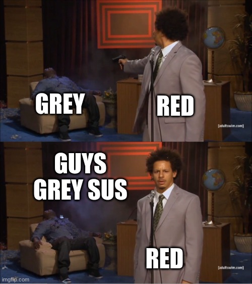 among us in a nutshell | RED; GREY; GUYS GREY SUS; RED | image tagged in memes,who killed hannibal,among us,red sus | made w/ Imgflip meme maker